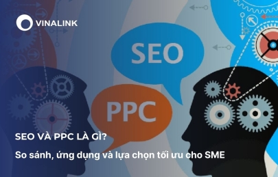 SEO và PPC là gì? So sánh, ứng dụng và lựa chọn tối ưu cho SME